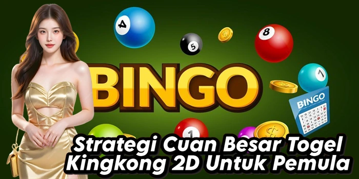 Strategi Cuan Besar Togel Kingkong 2D Untuk Pemula