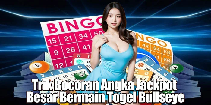 Trik Bocoran Angka Jackpot Besar Bermain Togel Bullseye