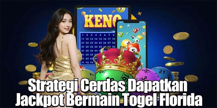 Strategi Cerdas Dapatkan Jackpot Bermain Togel Florida