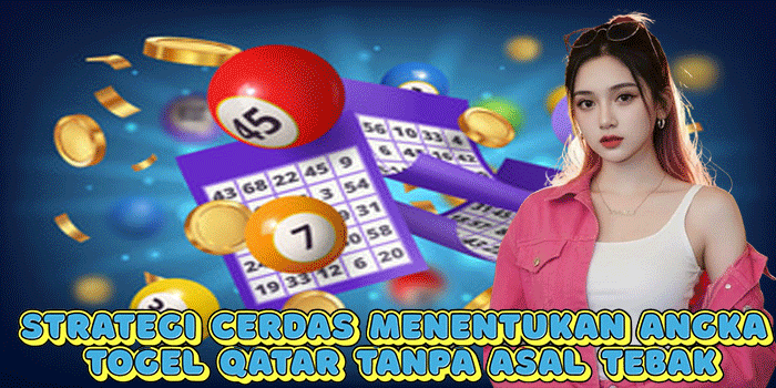 Strategi Cerdas Menentukan Angka Togel Qatar Tanpa Asal Tebak