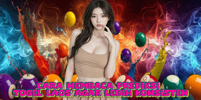 Cara Membaca Prediksi Togel Laos Agar Lebih Konsisten