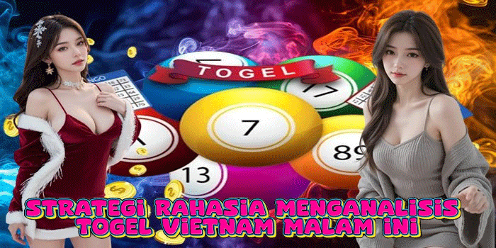Strategi Rahasia Menganalisis Togel Vietnam Malam Ini